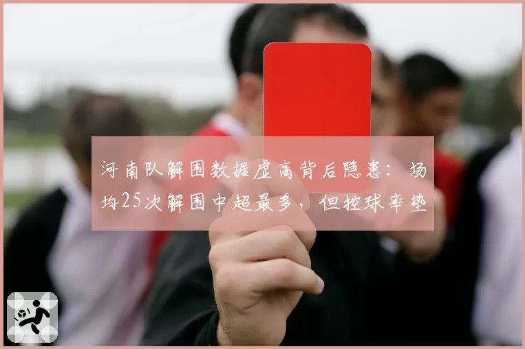 河南队解围数据虚高背后隐患：场均25次解围中超最多，但控球率垫底