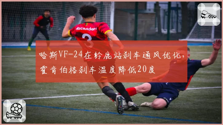 哈斯VF-24在铃鹿站刹车通风优化，霍肯伯格刹车温度降低20度