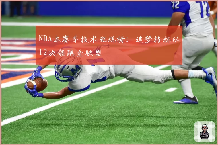 NBA本赛季技术犯规榜：追梦格林以12次领跑全联盟