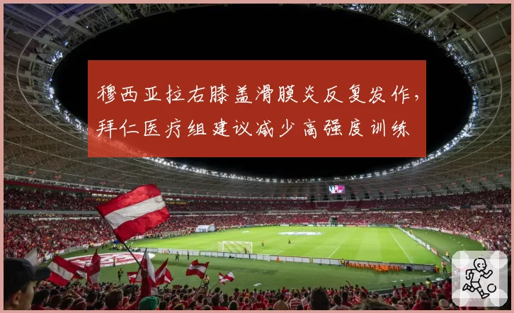 穆西亚拉右膝盖滑膜炎反复发作,拜仁医疗组建议减少高强度训练