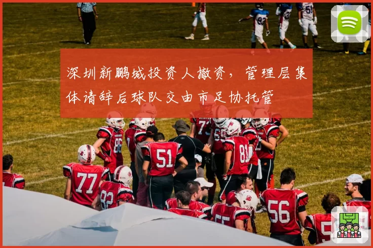 深圳新鹏城投资人撤资，管理层集体请辞后球队交由市足协托管